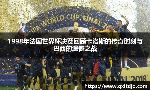 百乐博blb1998年法国世界杯决赛回顾卡洛斯的传奇时刻与巴西的遗憾之战
